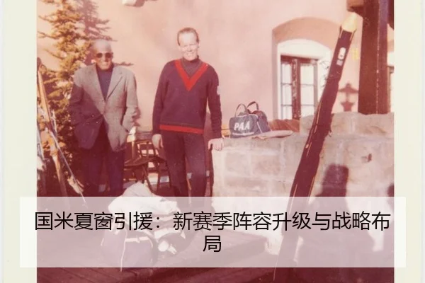 国米夏窗引援：新赛季阵容升级与战略布局